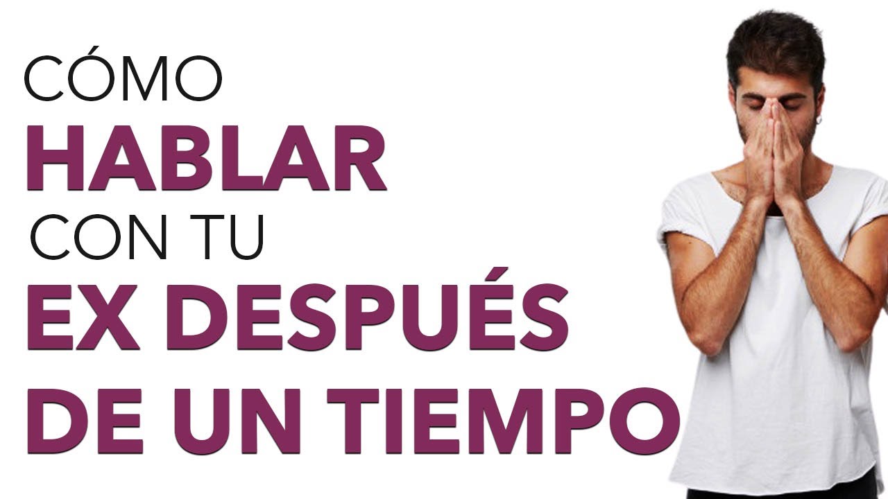 como hablar con tu ex despues de tiempo