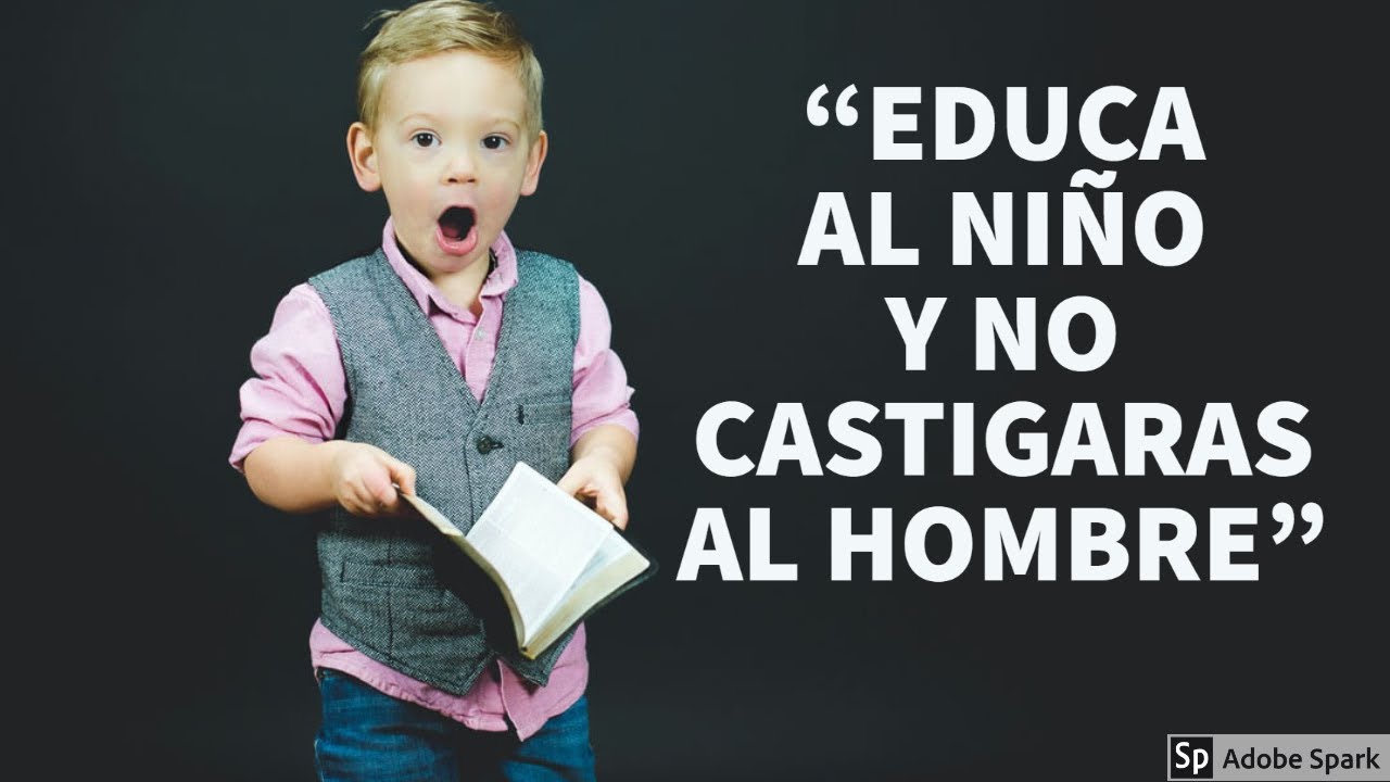 educa al niño para no castigar al hombre