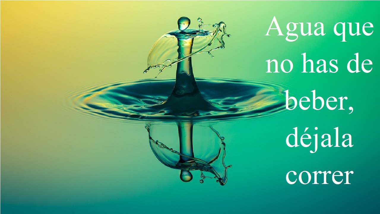 significado agua que no has de beber déjala correr