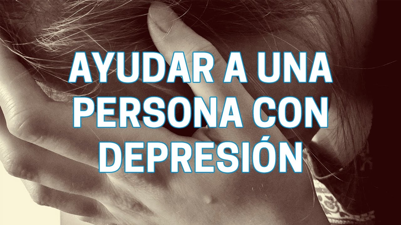 como puedo ayudar a una persona que tiene depresion
