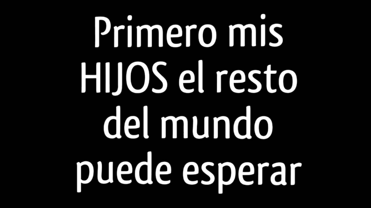 primero mis hijos el resto del mundo puede esperar