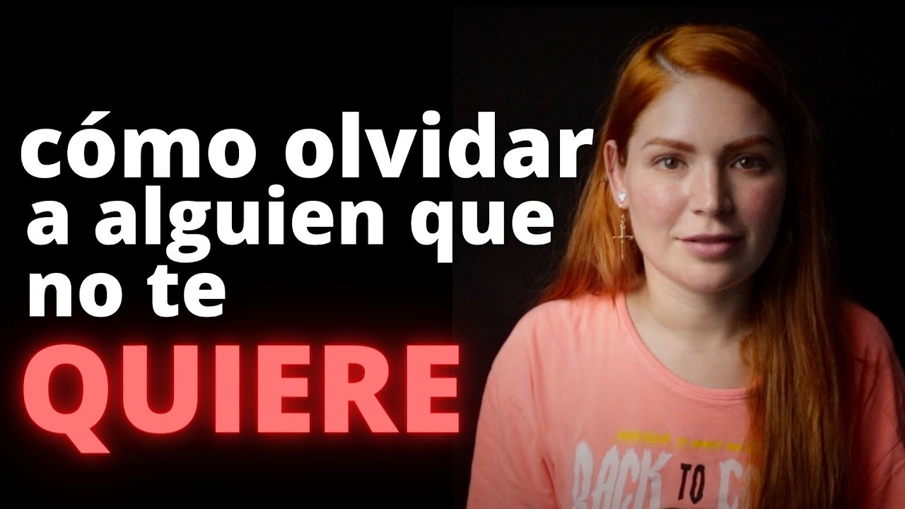 como olvidar a alguien que no te quiere