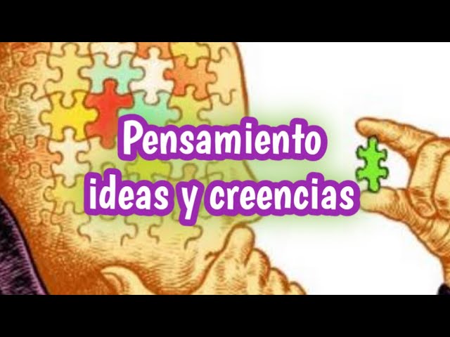 cuáles son las bases de nuestro pensamiento ideas creencias