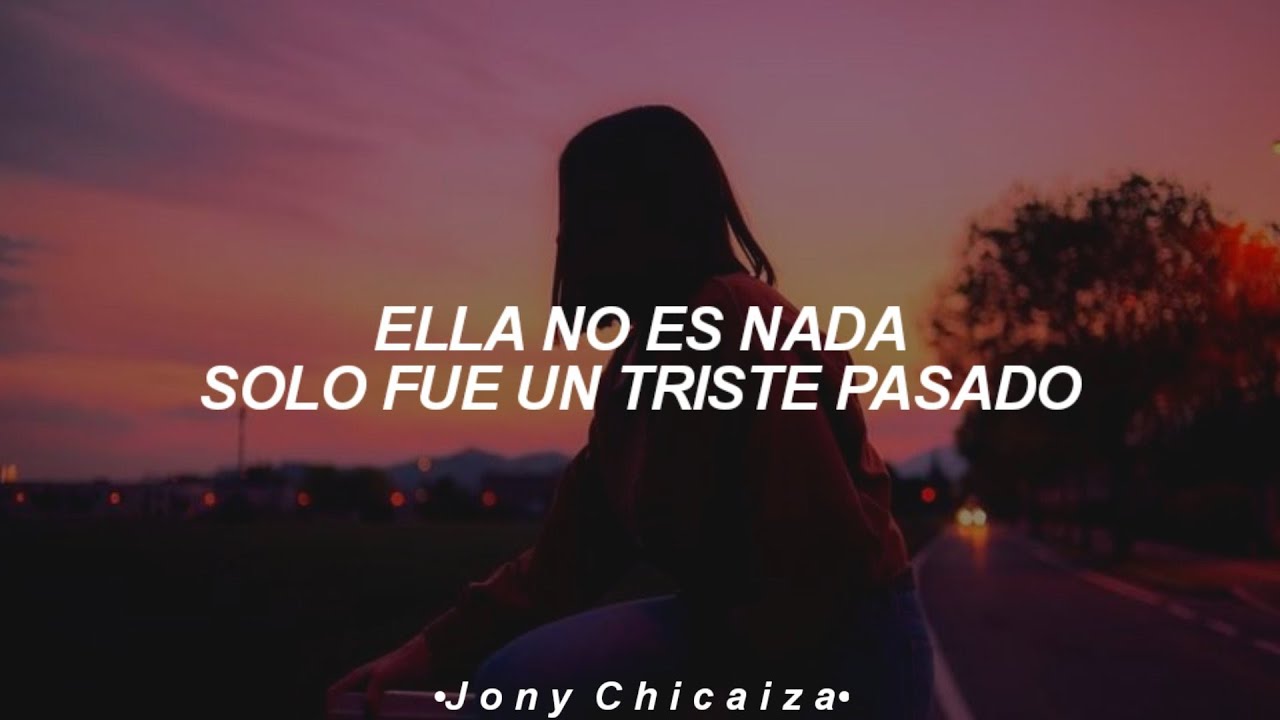 ella no es nada solo fue un triste pasado